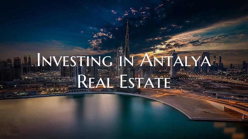 Investing in Antalya Real Estate